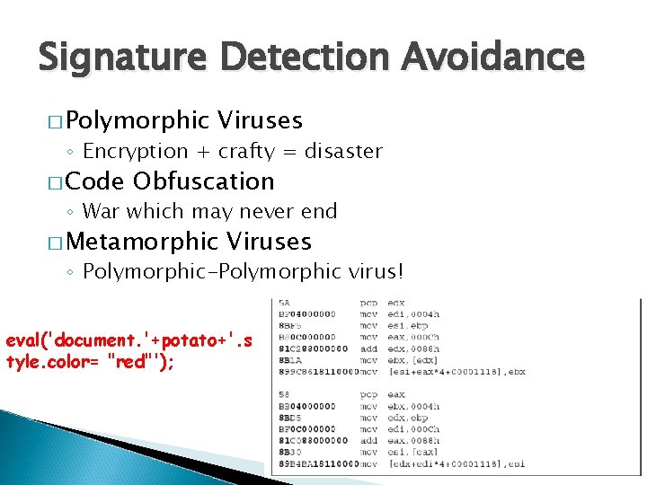 Signature Detection Avoidance � Polymorphic Viruses ◦ Encryption + crafty = disaster � Code Signature Detection Avoidance � Polymorphic Viruses ◦ Encryption + crafty = disaster � Code