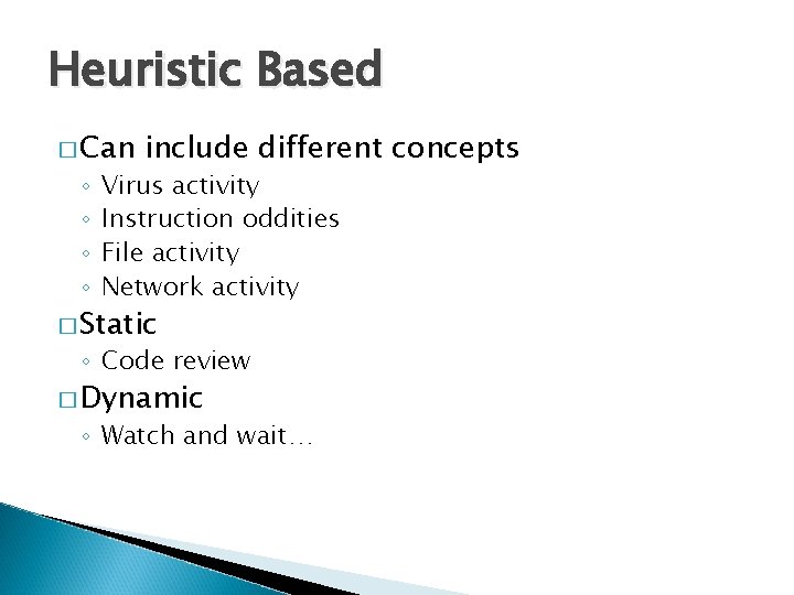 Heuristic Based � Can ◦ ◦ include different concepts Virus activity Instruction oddities File Heuristic Based � Can ◦ ◦ include different concepts Virus activity Instruction oddities File