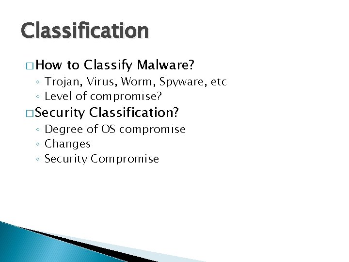 Classification � How to Classify Malware? ◦ Trojan, Virus, Worm, Spyware, etc ◦ Level
