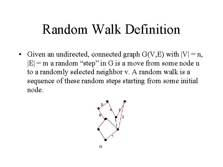 Random Walk Definition • Given an undirected, connected graph G(V, E) with |V| =