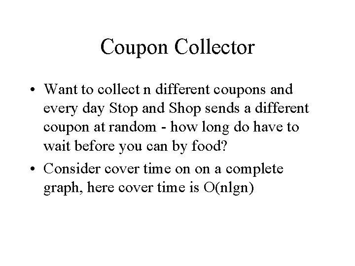 Coupon Collector • Want to collect n different coupons and every day Stop and