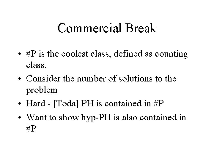 Commercial Break • #P is the coolest class, defined as counting class. • Consider