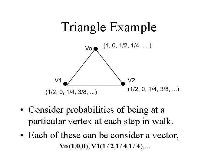 Triangle Example • Consider probabilities of being at a particular vertex at each step