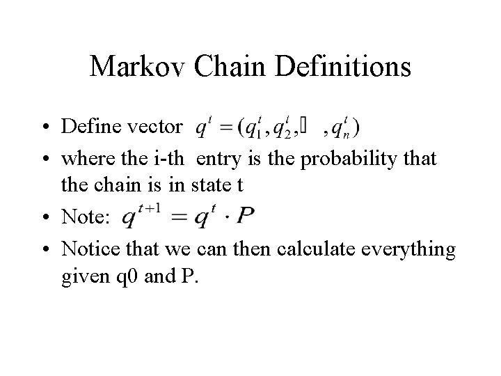 Markov Chain Definitions • Define vector • where the i-th entry is the probability