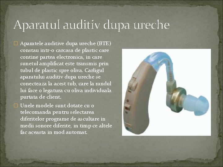 Aparatul auditiv dupa ureche � Aparatele auditive dupa ureche (BTE) constau intr-o carcasa de