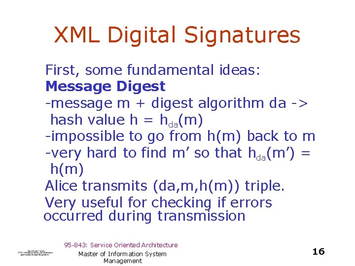 XML Digital Signatures First, some fundamental ideas: Message Digest -message m + digest algorithm