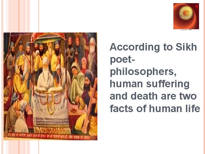According to Sikh poetphilosophers, human suffering and death are two facts of human life