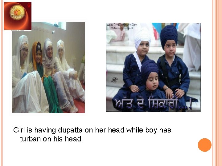 Girl is having dupatta on her head while boy has turban on his head.