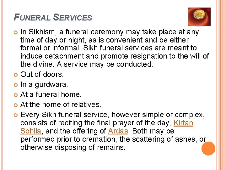 FUNERAL SERVICES In Sikhism, a funeral ceremony may take place at any time of