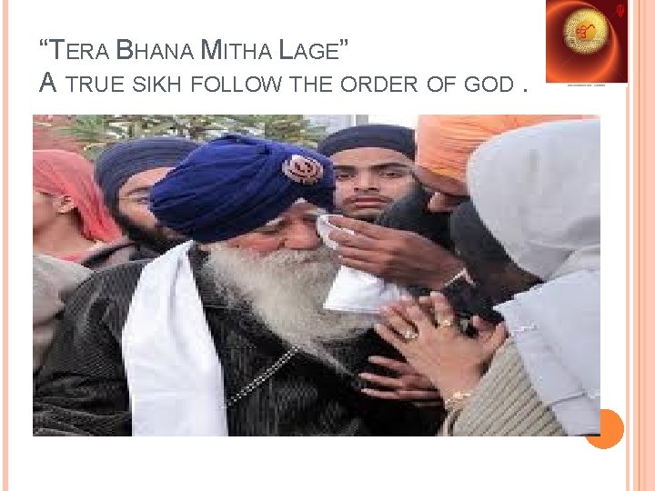 “TERA BHANA MITHA LAGE” A TRUE SIKH FOLLOW THE ORDER OF GOD. 