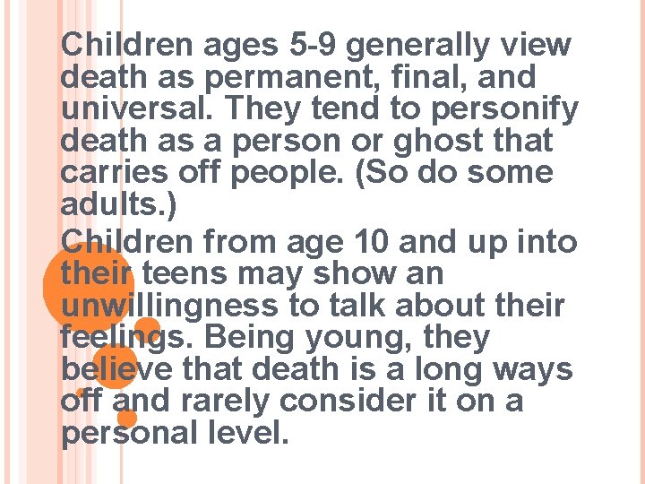 Children ages 5 -9 generally view death as permanent, final, and universal. They tend