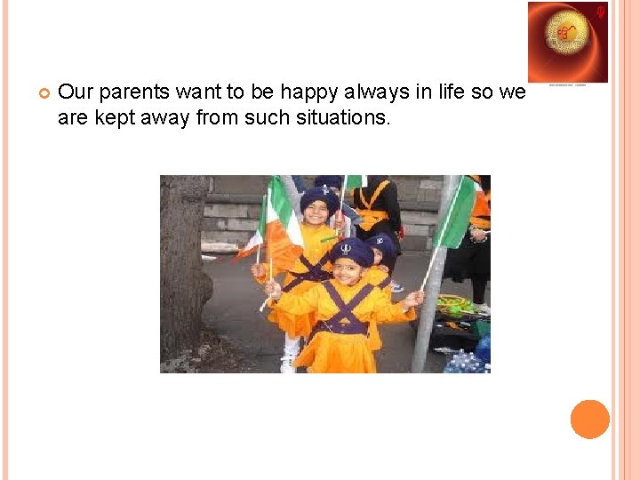  Our parents want to be happy always in life so we are kept