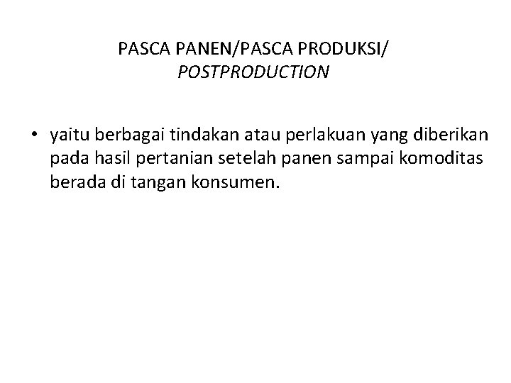 PASCA PANEN/PASCA PRODUKSI/ POSTPRODUCTION • yaitu berbagai tindakan atau perlakuan yang diberikan pada hasil