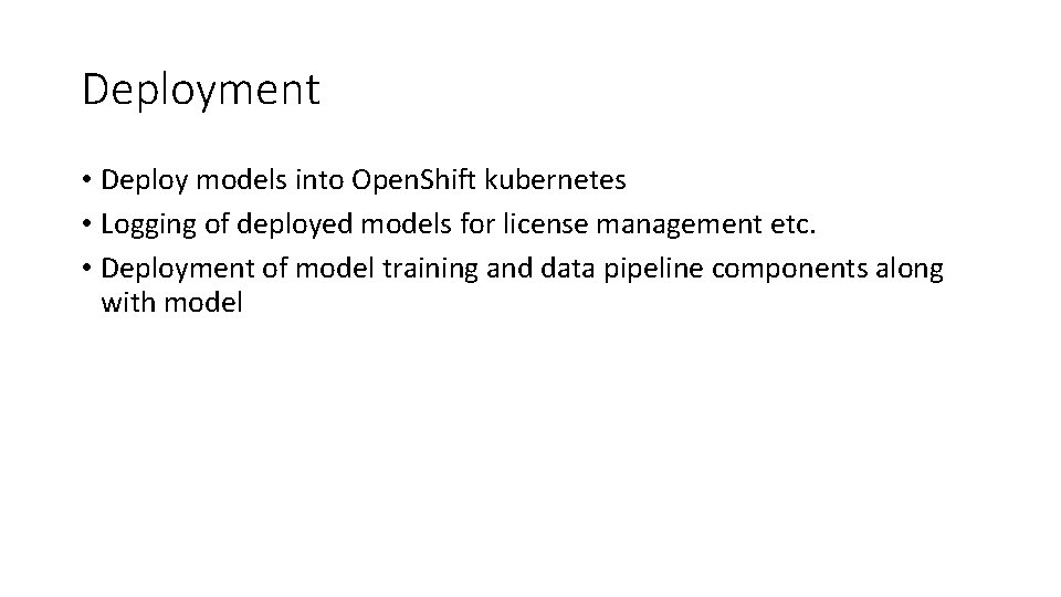 Deployment • Deploy models into Open. Shift kubernetes • Logging of deployed models for