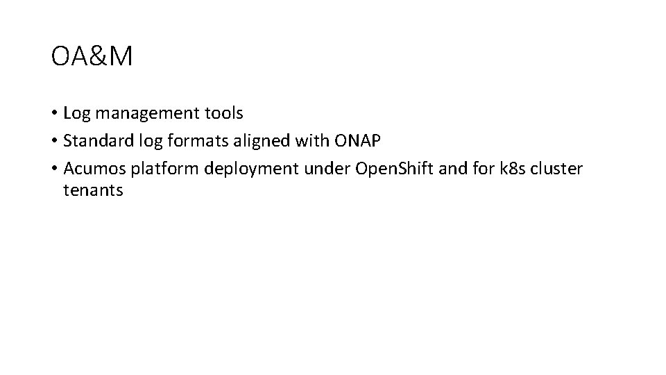 OA&M • Log management tools • Standard log formats aligned with ONAP • Acumos