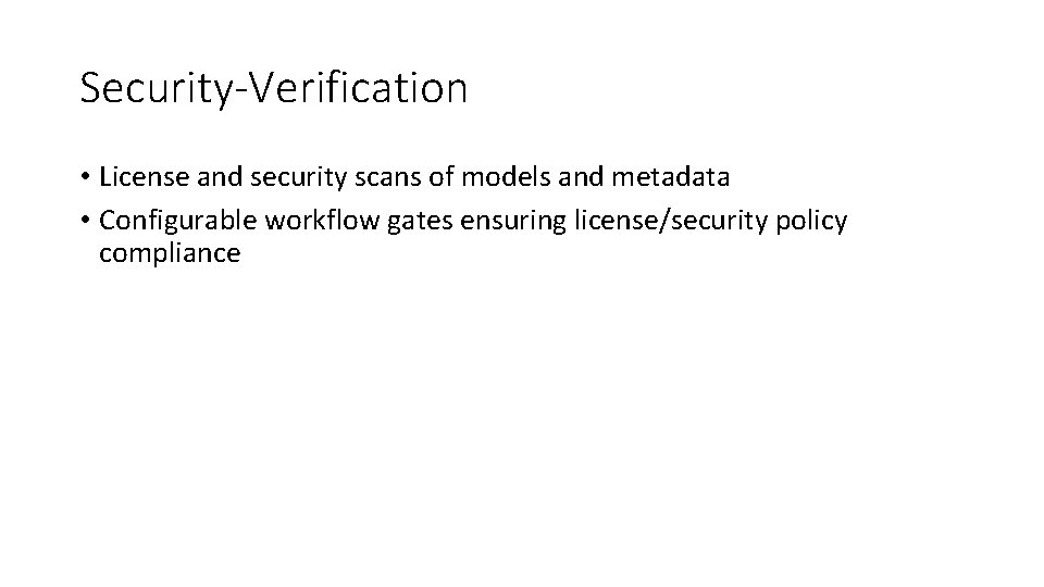 Security-Verification • License and security scans of models and metadata • Configurable workflow gates