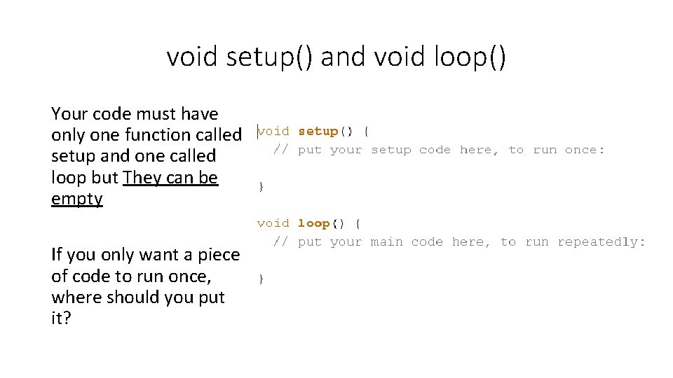 void setup() and void loop() Your code must have only one function called setup