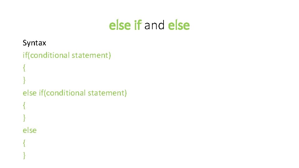 else if and else Syntax if(conditional statement) { } else { } 