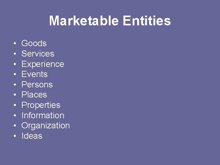 Marketable Entities • • • Goods Services Experience Events Persons Places Properties Information Organization