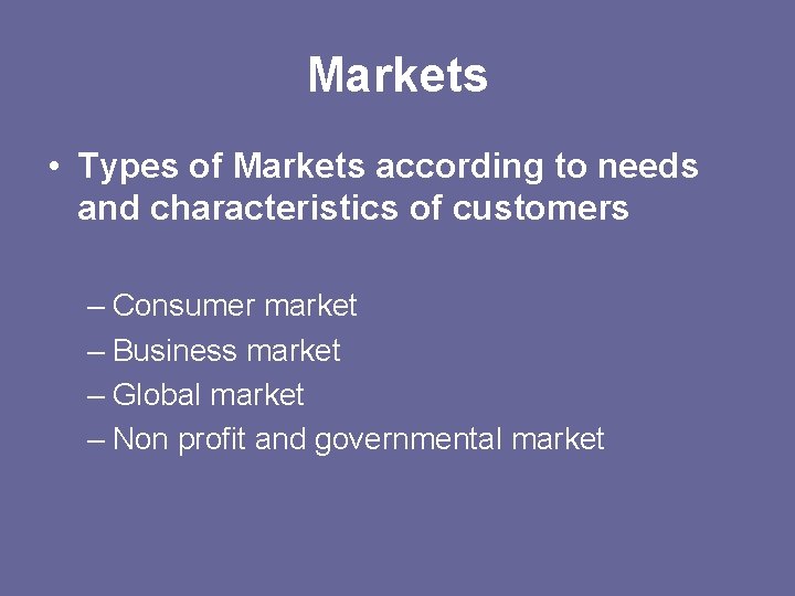 Markets • Types of Markets according to needs and characteristics of customers – Consumer