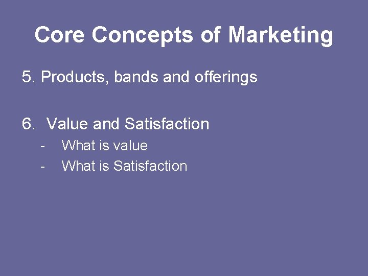 Core Concepts of Marketing 5. Products, bands and offerings 6. Value and Satisfaction -