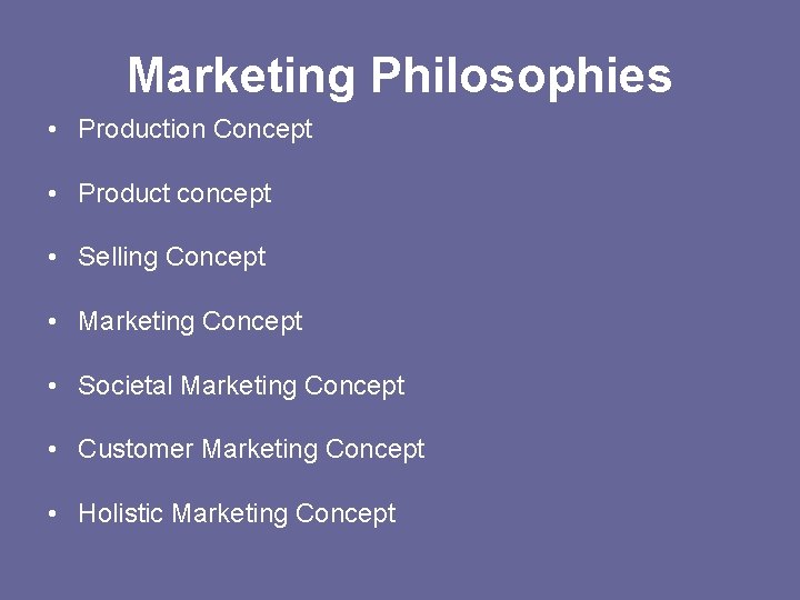 Marketing Philosophies • Production Concept • Product concept • Selling Concept • Marketing Concept