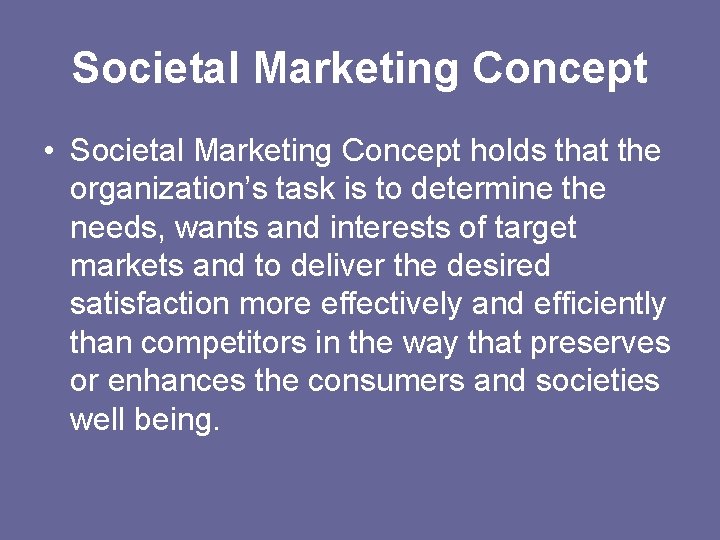 Societal Marketing Concept • Societal Marketing Concept holds that the organization’s task is to