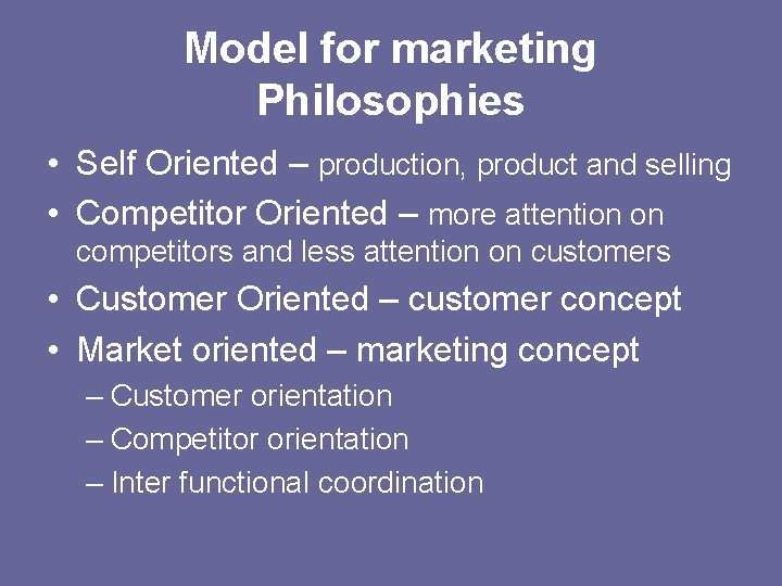 Model for marketing Philosophies • Self Oriented – production, product and selling • Competitor