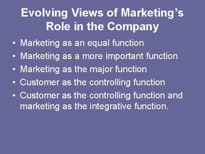 Evolving Views of Marketing’s Role in the Company • • • Marketing as an