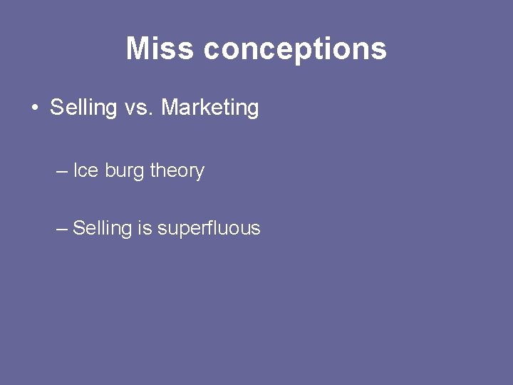 Miss conceptions • Selling vs. Marketing – Ice burg theory – Selling is superfluous