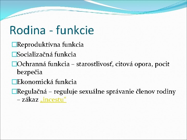 Rodina - funkcie �Reproduktívna funkcia �Socializačná funkcia �Ochranná funkcia – starostlivosť, citová opora, pocit