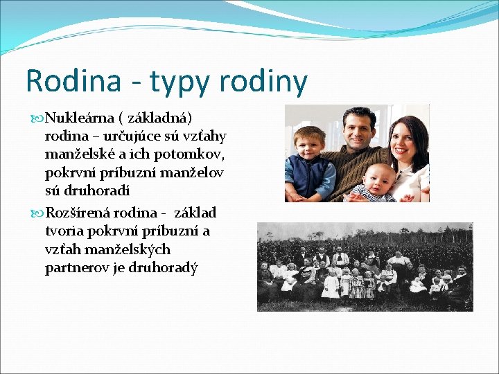 Rodina - typy rodiny Nukleárna ( základná) rodina – určujúce sú vzťahy manželské a