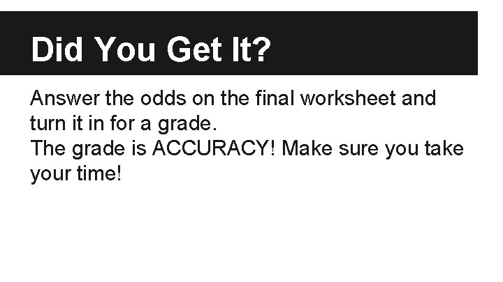 Did You Get It? Answer the odds on the final worksheet and turn it
