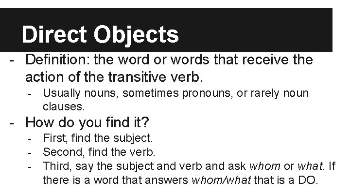 Direct Objects - Definition: the word or words that receive the action of the