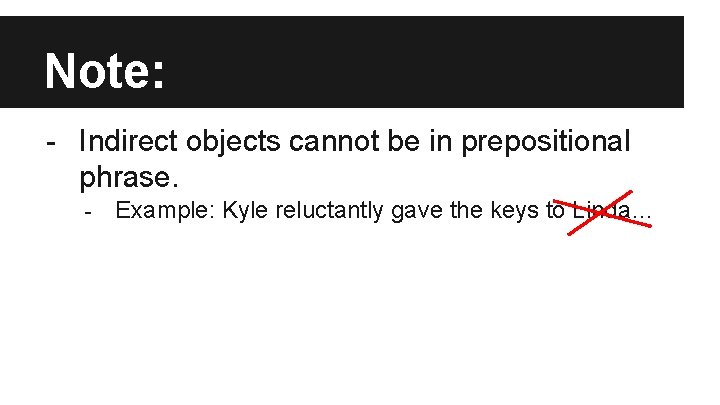 Note: - Indirect objects cannot be in prepositional phrase. - Example: Kyle reluctantly gave Note: - Indirect objects cannot be in prepositional phrase. - Example: Kyle reluctantly gave