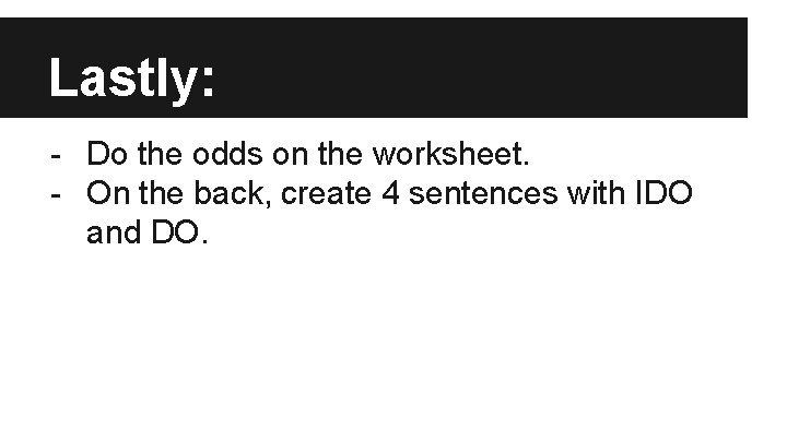 Lastly: - Do the odds on the worksheet. - On the back, create 4