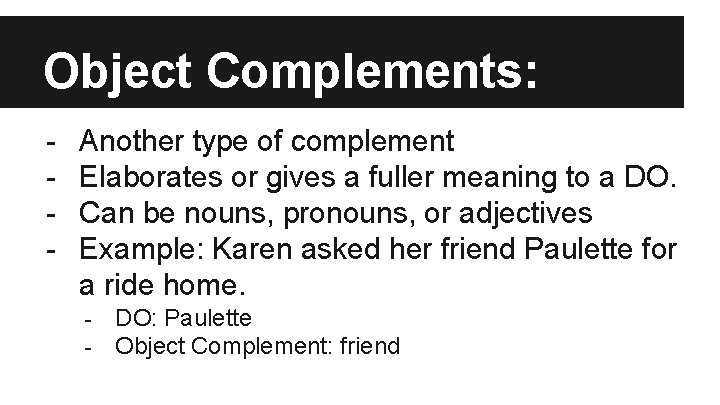 Object Complements: - Another type of complement Elaborates or gives a fuller meaning to