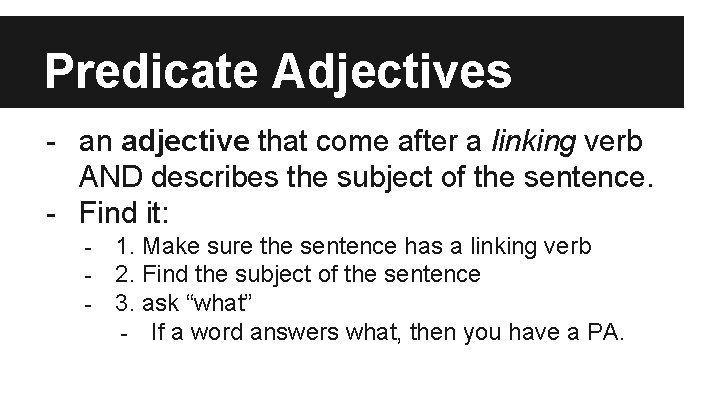 Predicate Adjectives - an adjective that come after a linking verb AND describes the Predicate Adjectives - an adjective that come after a linking verb AND describes the