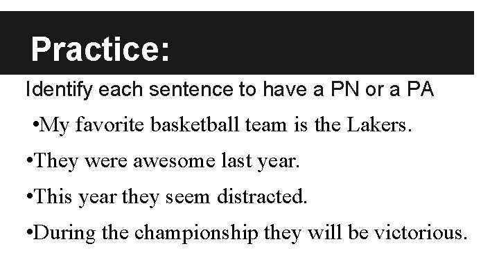 Practice: Identify each sentence to have a PN or a PA • My favorite