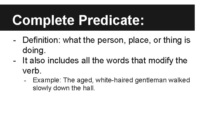 Complete Predicate: - Definition: what the person, place, or thing is doing. - It