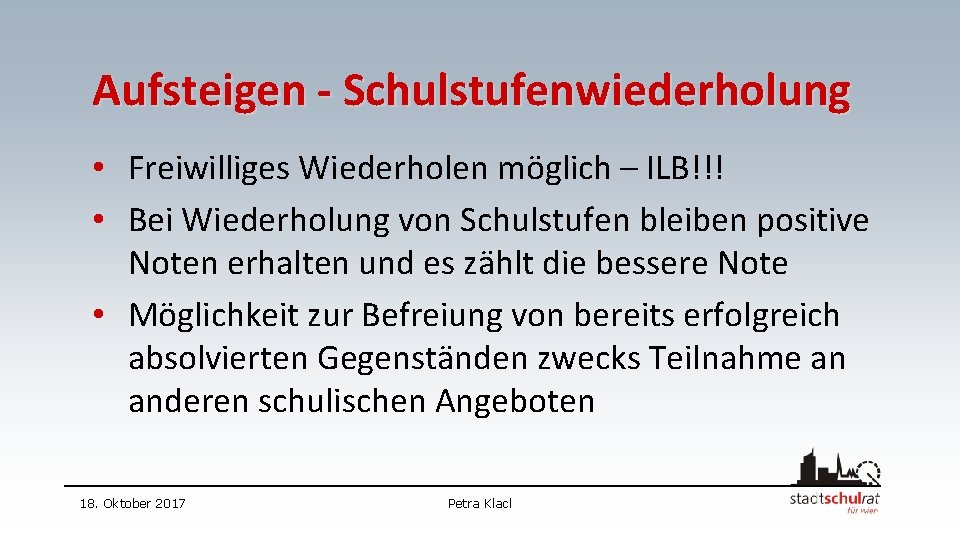 Aufsteigen - Schulstufenwiederholung • Freiwilliges Wiederholen möglich – ILB!!! • Bei Wiederholung von Schulstufen