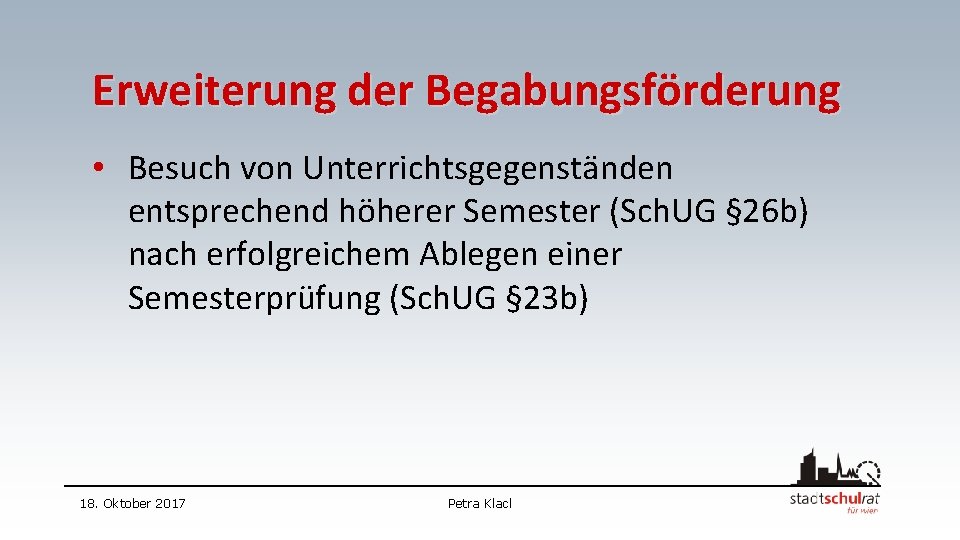 Erweiterung der Begabungsförderung • Besuch von Unterrichtsgegenständen entsprechend höherer Semester (Sch. UG § 26