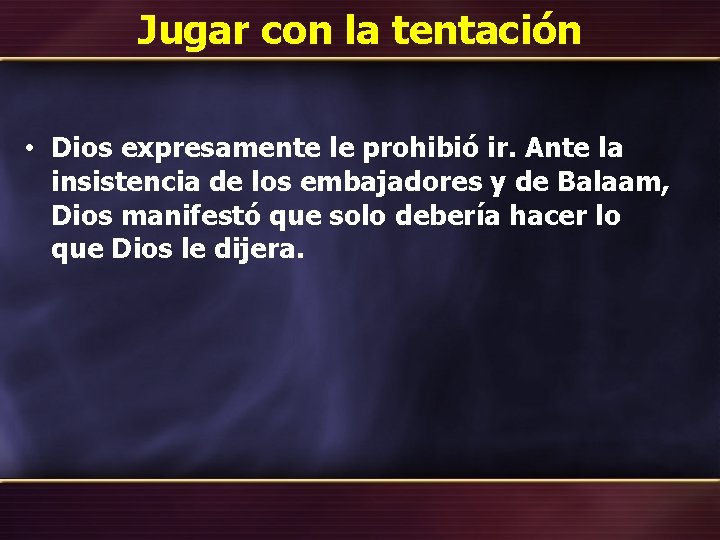 Jugar con la tentación • Dios expresamente le prohibió ir. Ante la insistencia de
