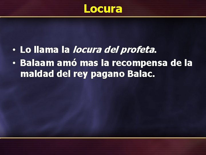 Locura • Lo llama la locura del profeta. • Balaam amó mas la recompensa