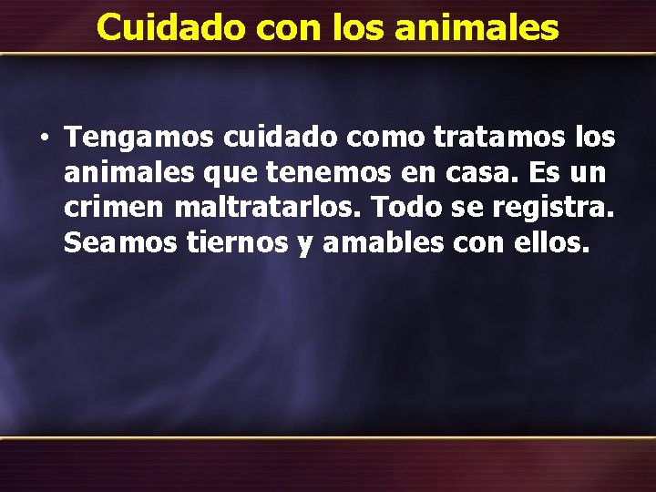 Cuidado con los animales • Tengamos cuidado como tratamos los animales que tenemos en