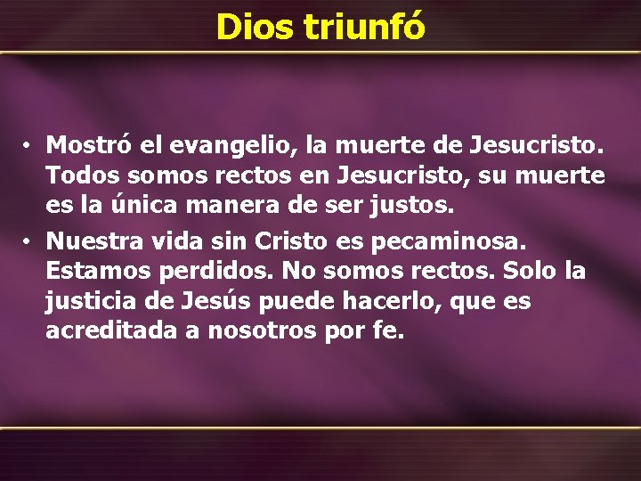 Dios triunfó • Mostró el evangelio, la muerte de Jesucristo. Todos somos rectos en