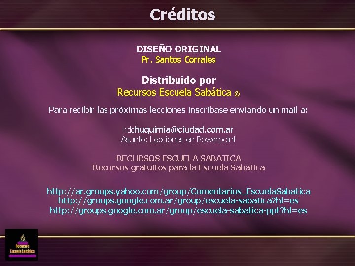 Créditos DISEÑO ORIGINAL Pr. Santos Corrales Distribuido por Recursos Escuela Sabática © Para recibir