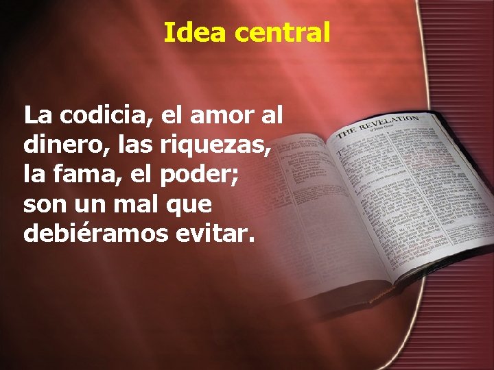 Idea central La codicia, el amor al dinero, las riquezas, la fama, el poder;