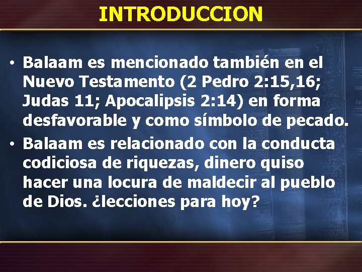 INTRODUCCION • Balaam es mencionado también en el Nuevo Testamento (2 Pedro 2: 15,