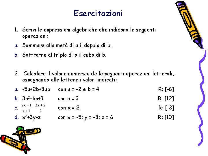 Esercitazioni 1. Scrivi le espressioni algebriche indicano le seguenti operazioni: a. Sommare alla metà